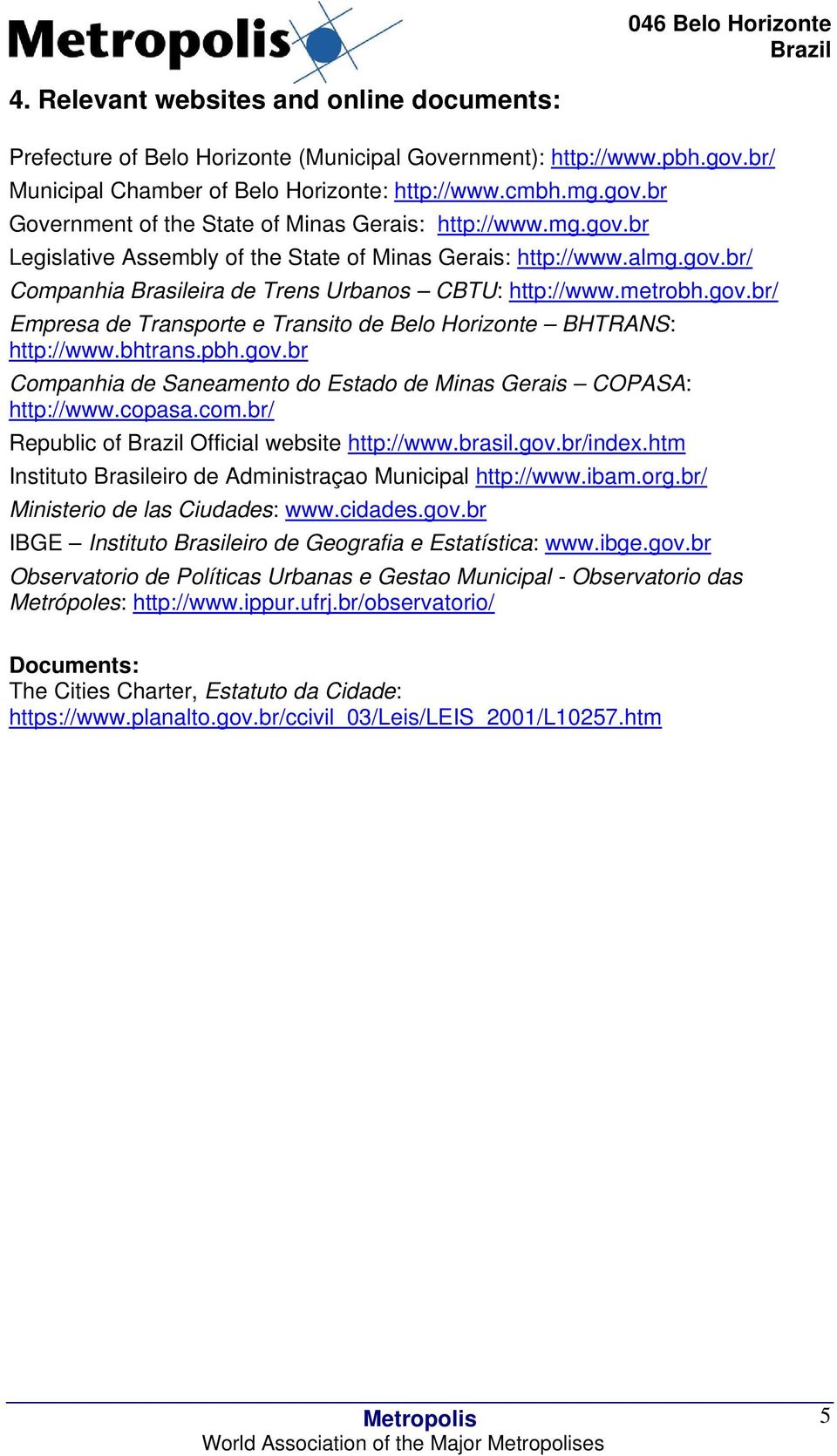 bhtrans.pbh.gov.br Companhia de Saneamento do Estado de Minas Gerais COPASA: http://www.copasa.com.br/ Republic of Official website http://www.brasil.gov.br/index.