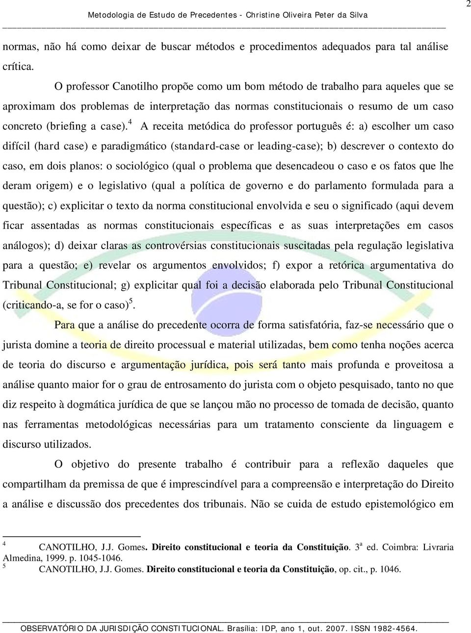 4 A receita metódica do professor português é: a) escolher um caso difícil (hard case) e paradigmático (standard-case or leading-case); b) descrever o contexto do caso, em dois planos: o sociológico