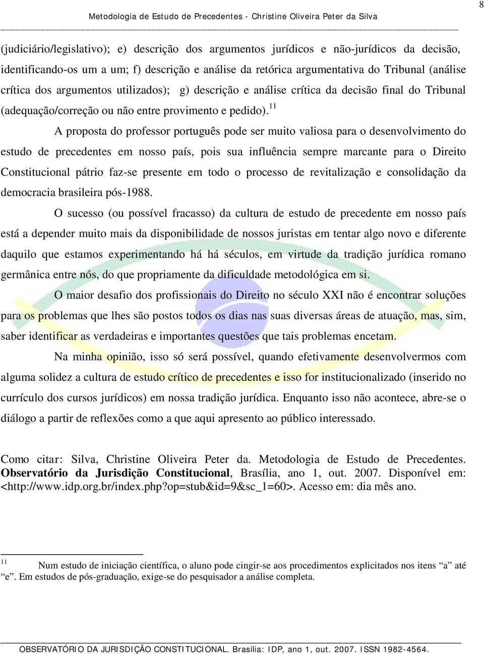 11 A proposta do professor português pode ser muito valiosa para o desenvolvimento do estudo de precedentes em nosso país, pois sua influência sempre marcante para o Direito Constitucional pátrio