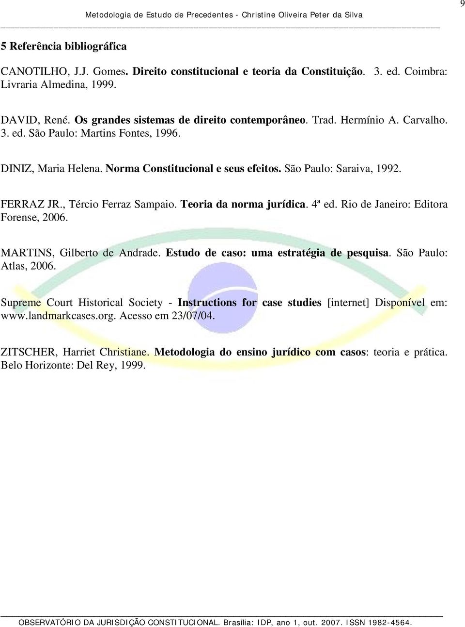 Teoria da norma jurídica. 4ª ed. Rio de Janeiro: Editora Forense, 2006. MARTINS, Gilberto de Andrade. Estudo de caso: uma estratégia de pesquisa. São Paulo: Atlas, 2006.