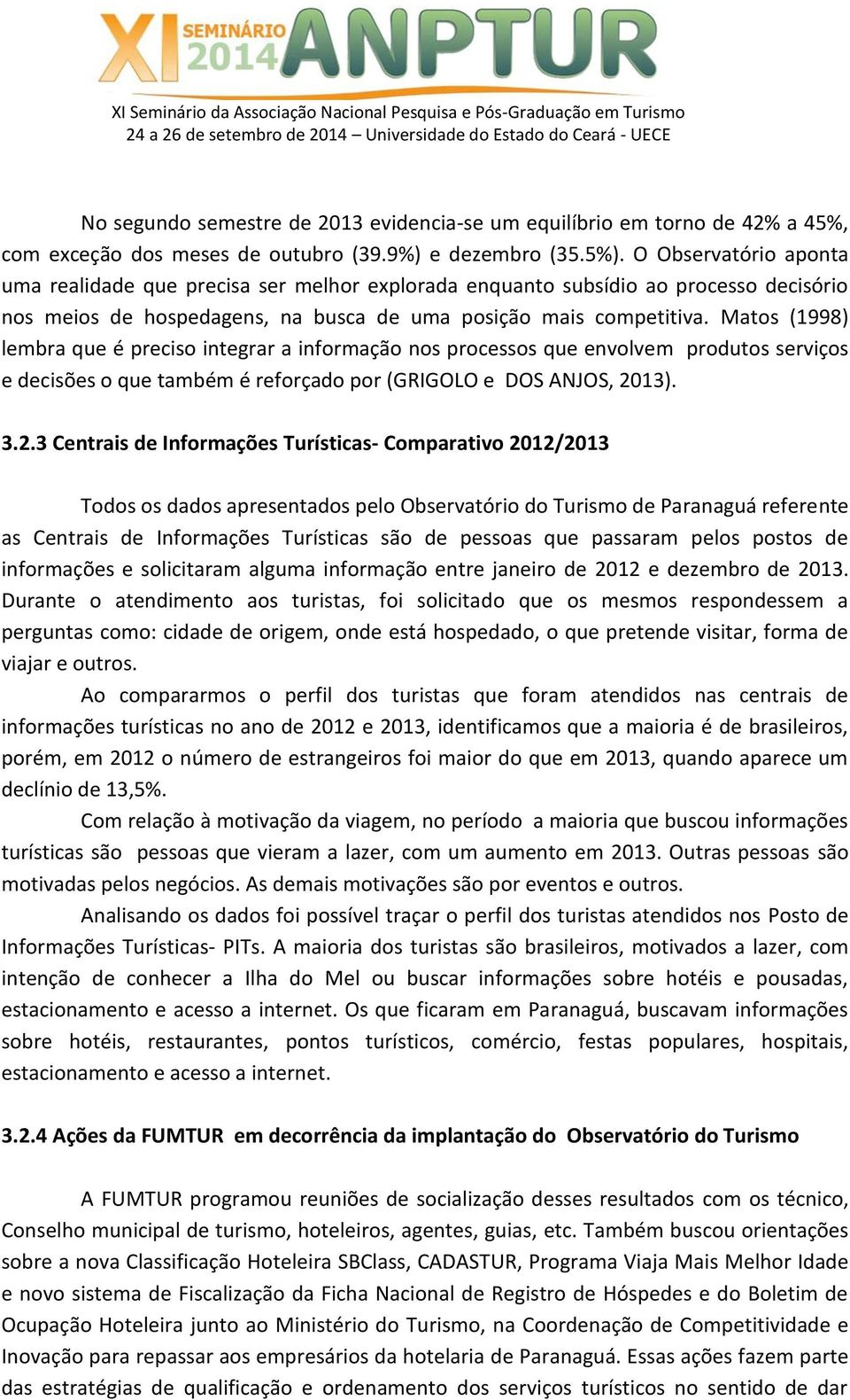 Matos (1998) lembra que é preciso integrar a informação nos processos que envolvem produtos serviços e decisões o que também é reforçado por (GRIGOLO e DOS ANJOS, 20