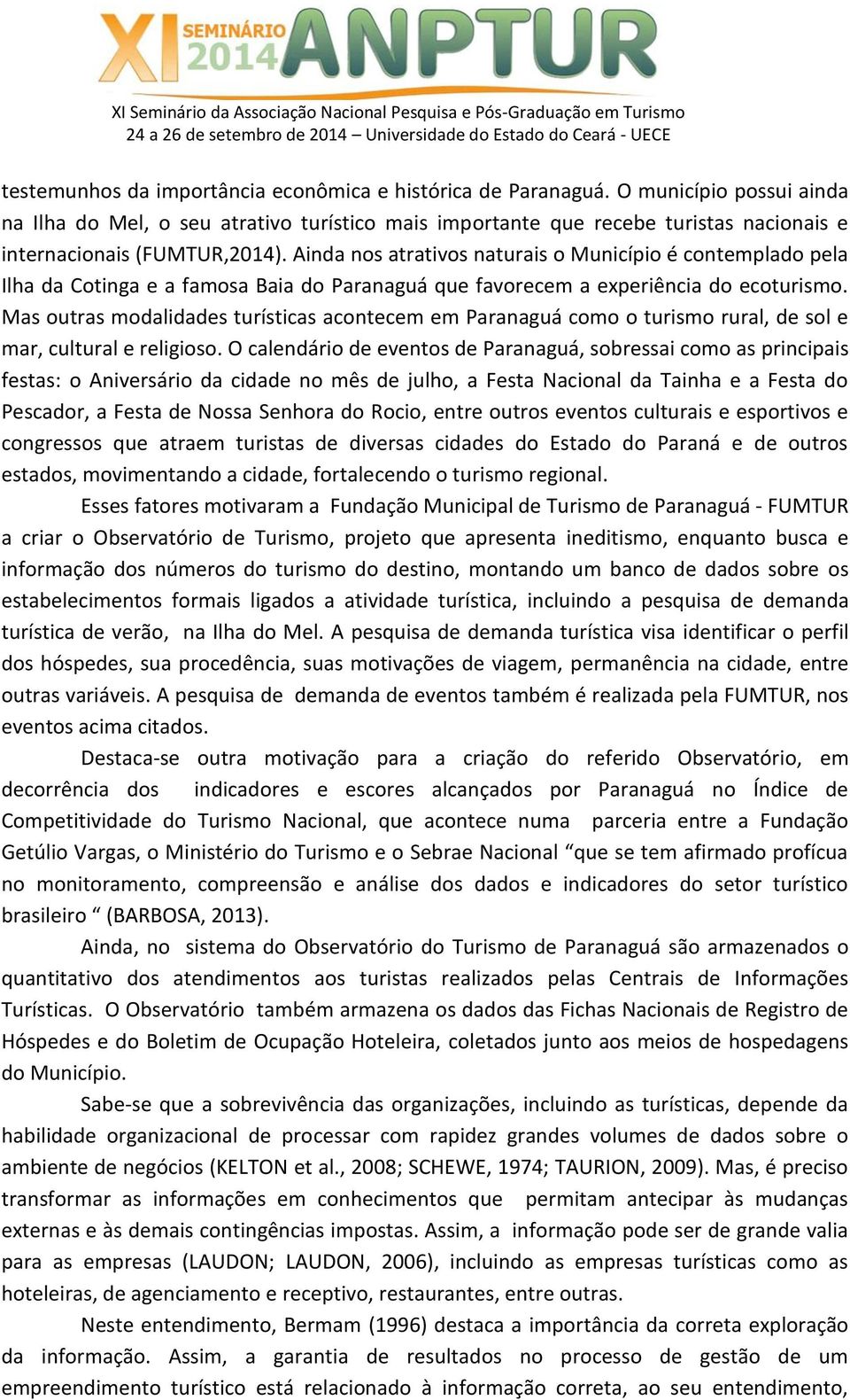 Ainda nos atrativos naturais o Município é contemplado pela Ilha da Cotinga e a famosa Baia do Paranaguá que favorecem a experiência do ecoturismo.