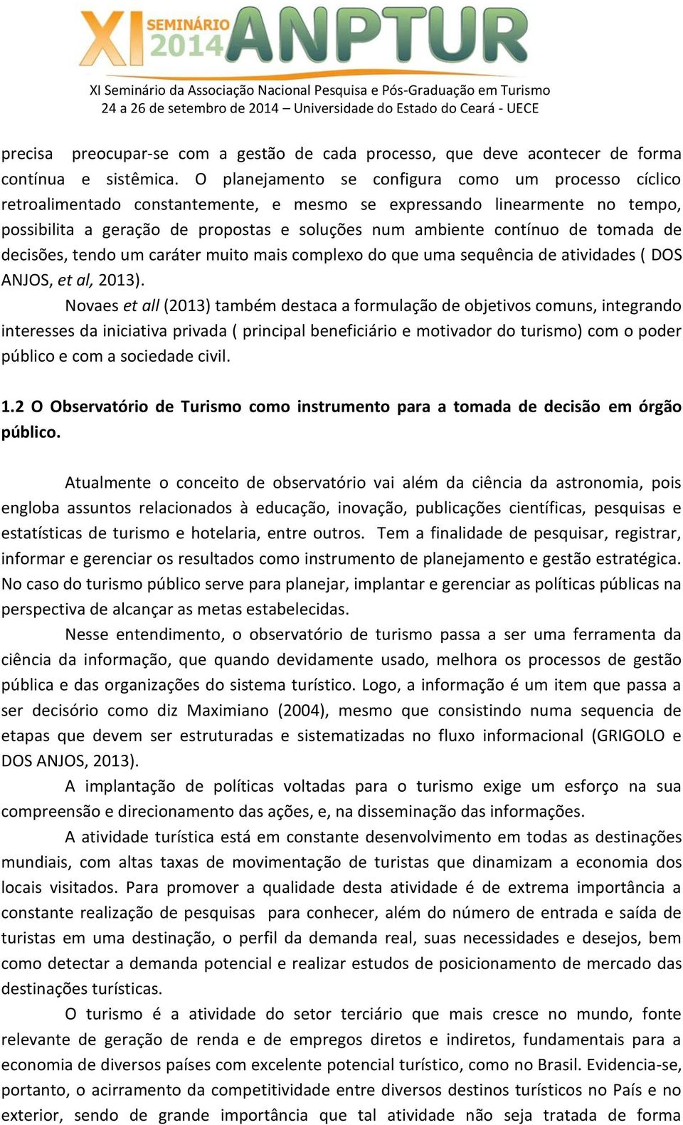 de tomada de decisões, tendo um caráter muito mais complexo do que uma sequência de atividades ( DOS ANJOS, et al, 2013).