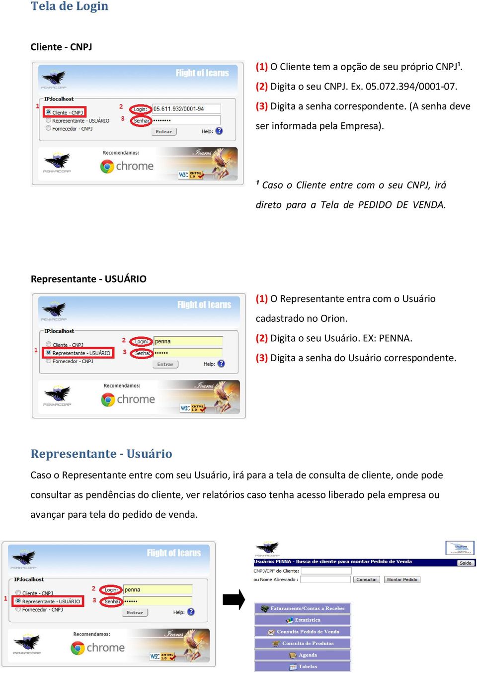 Representante - USUÁRIO (1) O Representante entra com o Usuário cadastrado no Orion. (2) Digita o seu Usuário. EX: PENNA. (3) Digita a senha do Usuário correspondente.