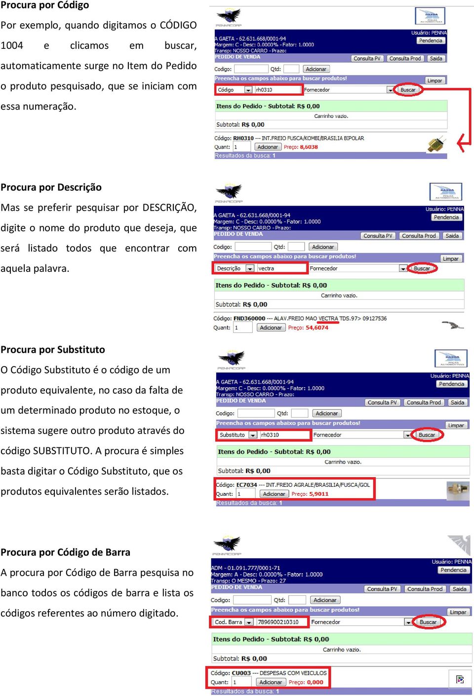 Procura por Substituto O Código Substituto é o código de um produto equivalente, no caso da falta de um determinado produto no estoque, o sistema sugere outro produto através do código SUBSTITUTO.