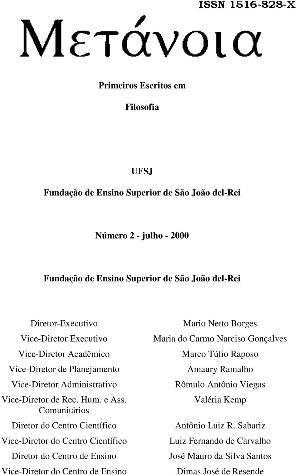 Comunitários Diretor do Centro Científico Vice-Diretor do Centro Científico Diretor do Centro de Ensino Vice-Diretor do Centro de Ensino Mario