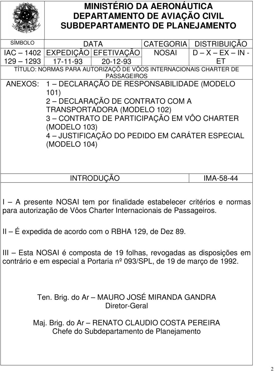 CONTRATO DE PARTICIPAÇÃO EM VÔO CHARTER (MODELO 103) 4 JUSTIFICAÇÃO DO PEDIDO EM CARÁTER ESPECIAL (MODELO 104) INTRODUÇÃO IMA-58-44 I A presente NOSAI tem por finalidade estabelecer critérios e