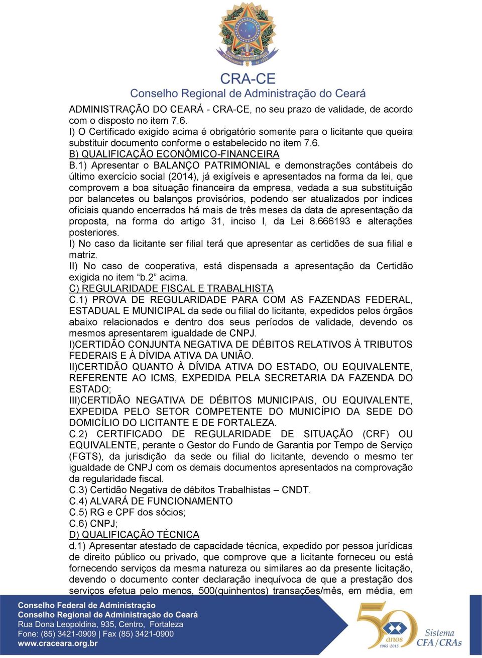 1) Apresentar o BALANÇO PATRIMONIAL e demonstrações contábeis do último exercício social (2014), já exigíveis e apresentados na forma da lei, que comprovem a boa situação financeira da empresa,