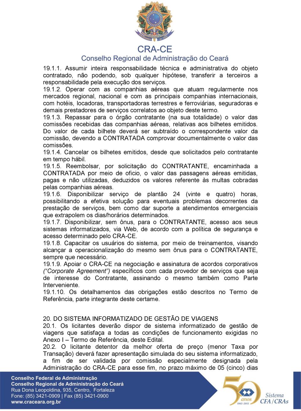 seguradoras e demais prestadores de serviços correlatos ao objeto deste termo. 19.1.3.