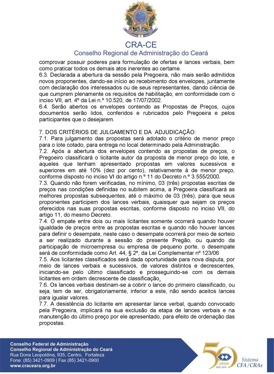 representantes, dando ciência de que cumprem plenamente os requisitos de habilitação, em conformidade com o inciso VII, art. 4º