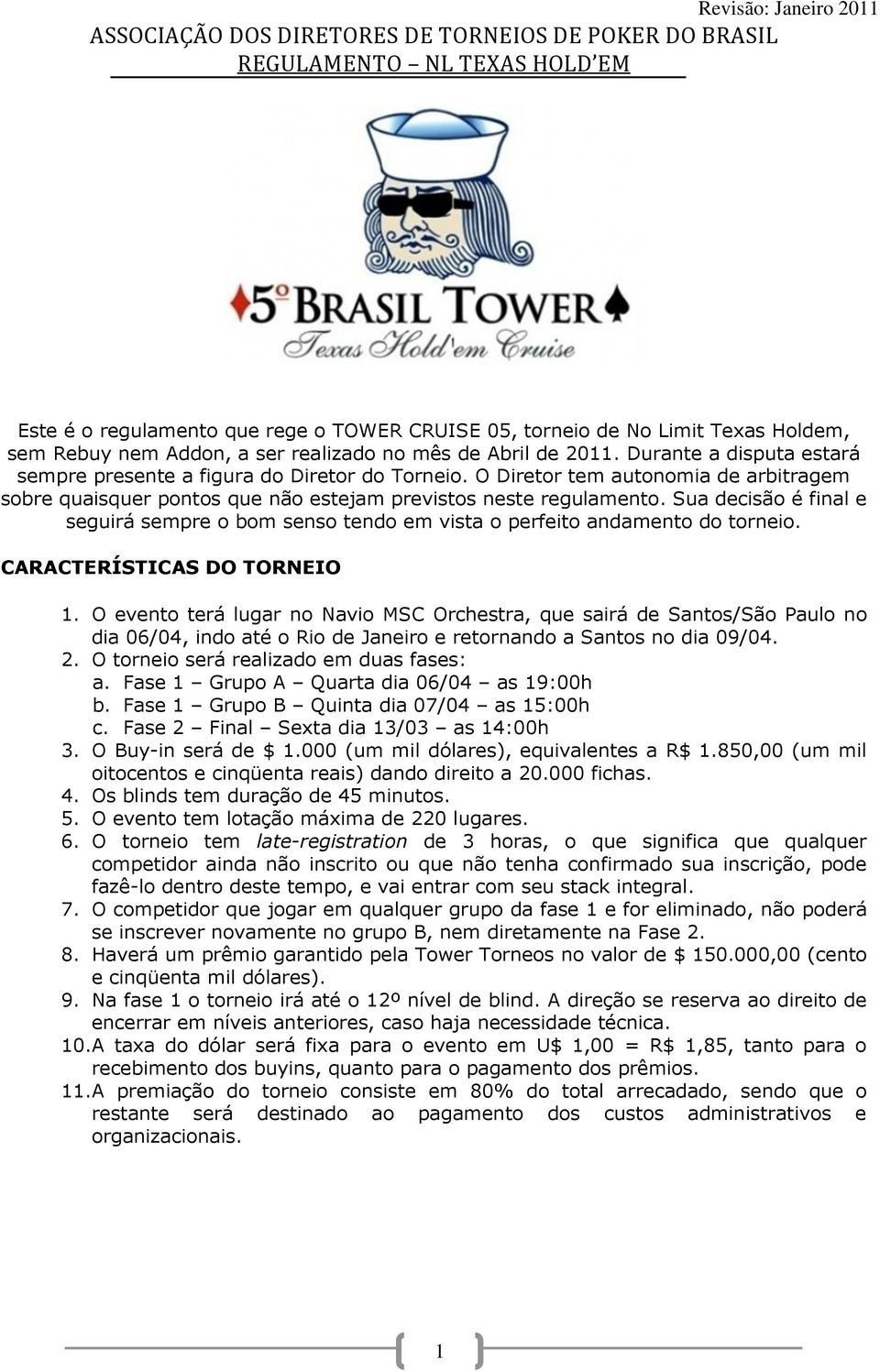 Sua decisão é final e seguirá sempre o bom senso tendo em vista o perfeito andamento do torneio. CARACTERÍSTICAS DO TORNEIO 1.