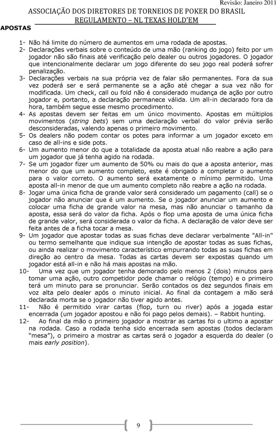 O jogador que intencionalmente declarar um jogo diferente do seu jogo real poderá sofrer penalização. 3- Declarações verbais na sua própria vez de falar são permanentes.