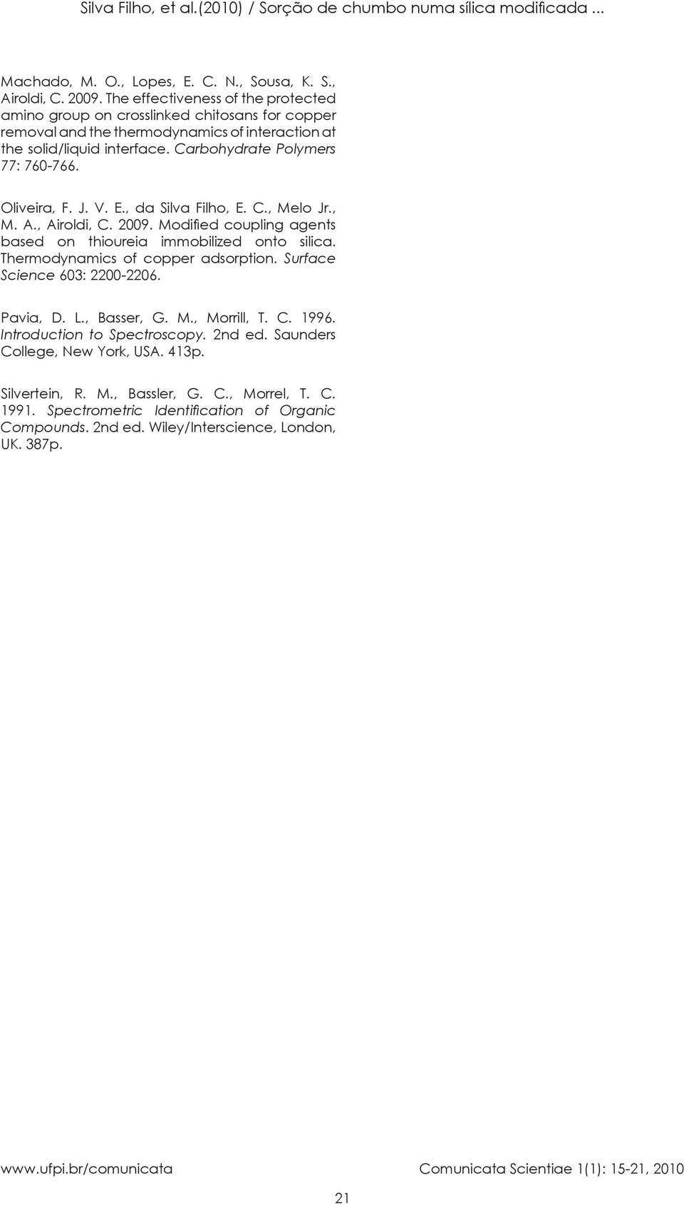 Oliveira, F. J. V. E., da Silva Filho, E. C., Melo Jr., M. A., Airoldi, C. 2009. Modified coupling agents based on thioureia immobilized onto silica. Thermodynamics of copper adsorption.