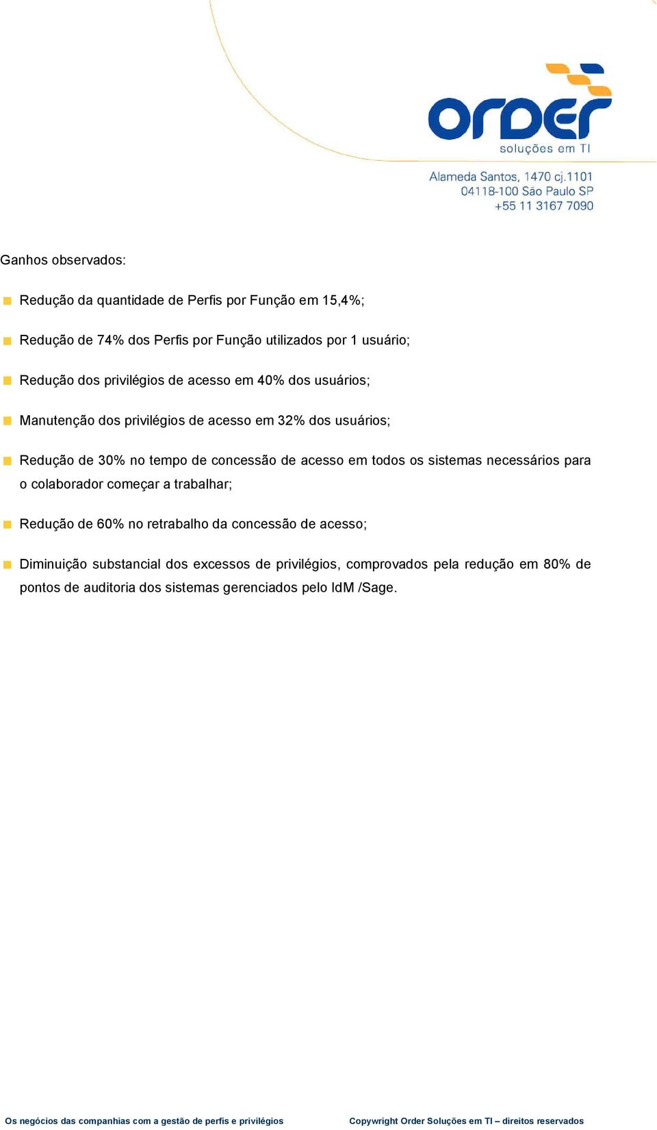 concessão de acesso em todos os sistemas necessários para o colaborador começar a trabalhar; Redução de 60% no retrabalho da concessão de