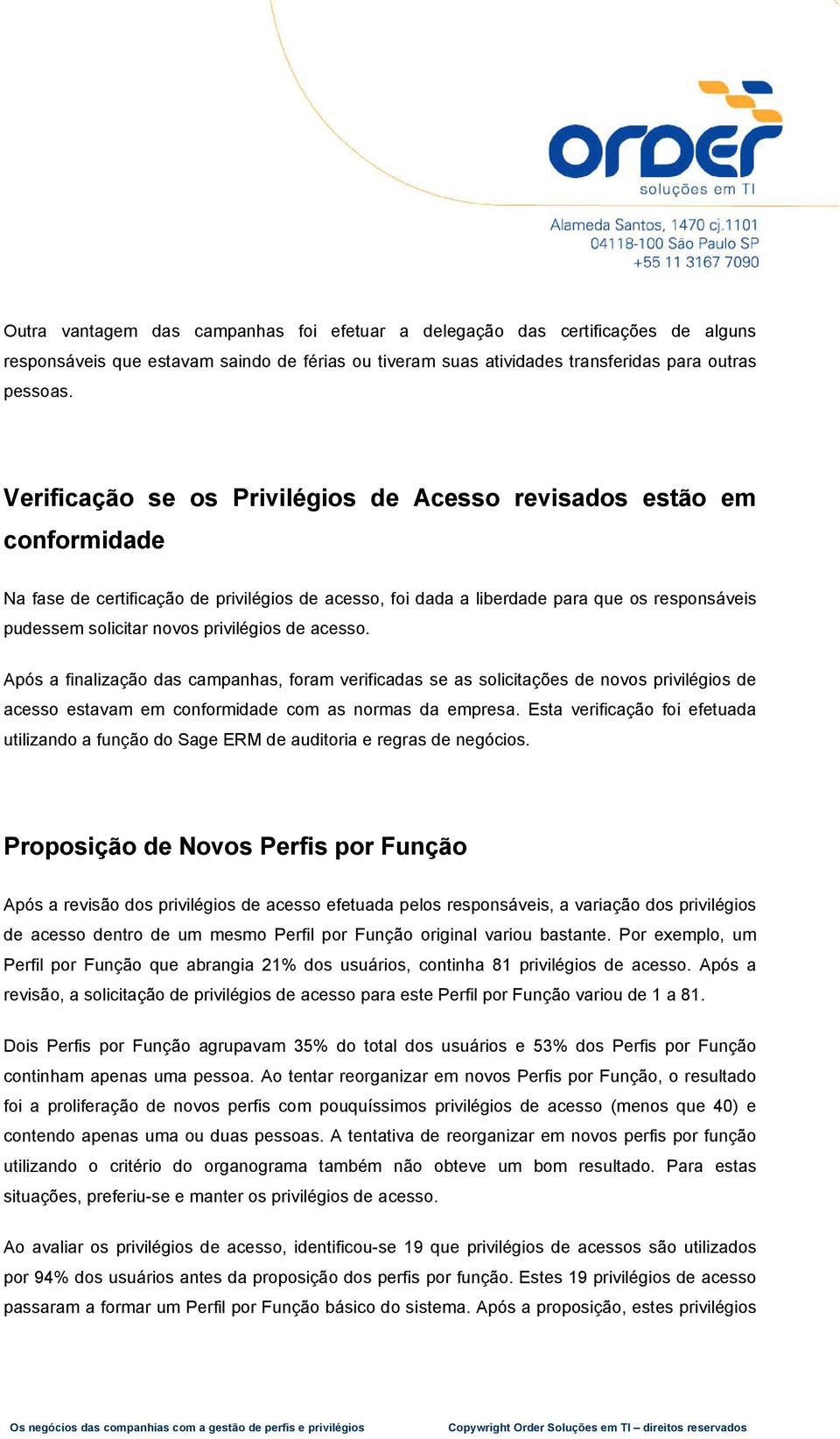 privilégios de acesso. Após a finalização das campanhas, foram verificadas se as solicitações de novos privilégios de acesso estavam em conformidade com as normas da empresa.