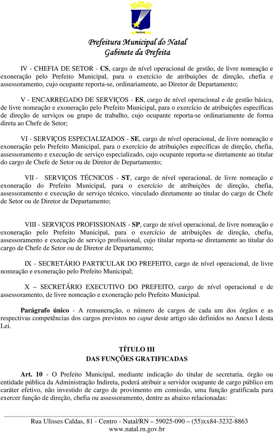 exercício de atribuições específicas de direção de serviços ou grupo de trabalho, cujo ocupante reporta-se ordinariamente de forma direta ao Chefe de Setor; VI - SERVIÇOS ESPECIALIZADOS - SE, cargo