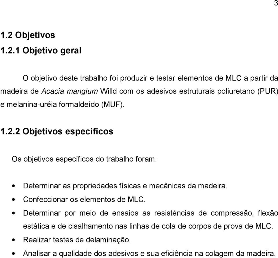 1 Objetivo geral O objetivo deste trabalho foi produzir e testar elementos de MLC a partir da madeira de Acacia mangium Willd com os adesivos estruturais