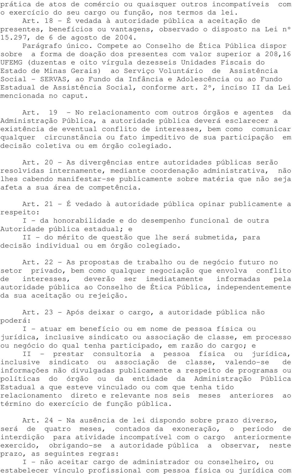 Compete ao Conselho de Ética Pública dispor sobre a forma de doação dos presentes com valor superior a 208,16 UFEMG (duzentas e oito vírgula dezesseis Unidades Fiscais do Estado de Minas Gerais) ao