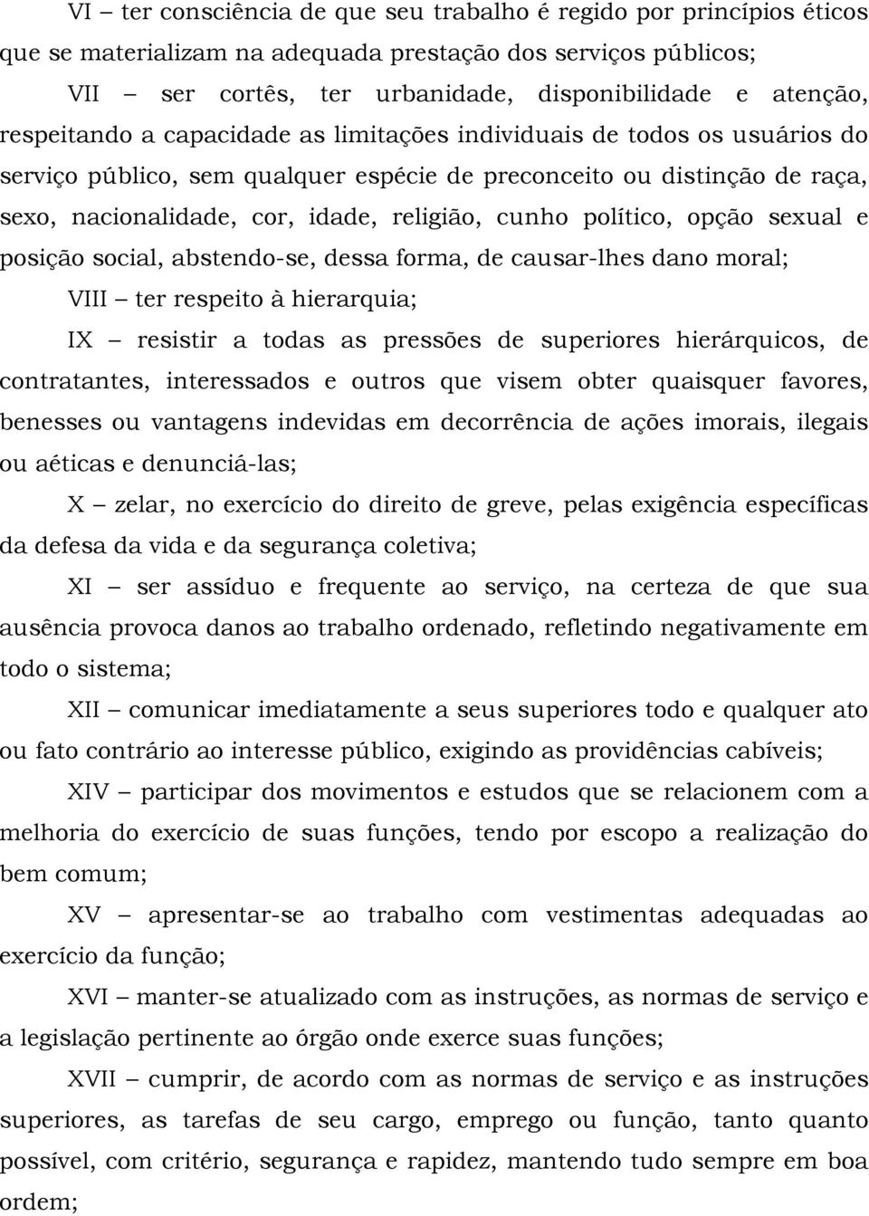 político, opção sexual e posição social, abstendo-se, dessa forma, de causar-lhes dano moral; VIII ter respeito à hierarquia; IX resistir a todas as pressões de superiores hierárquicos, de