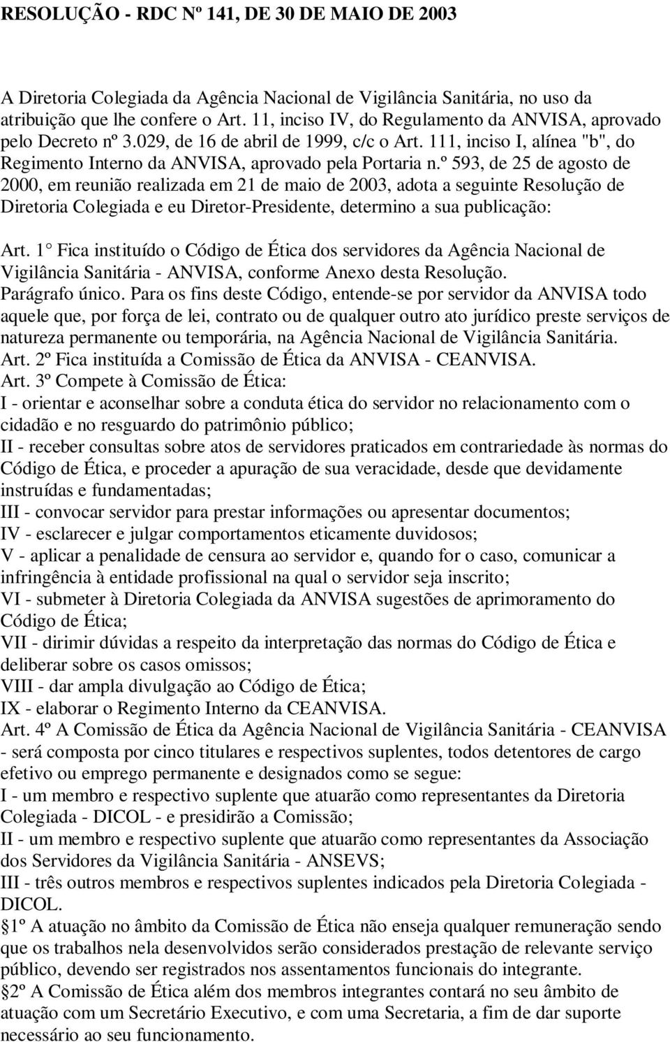 º 593, de 25 de agosto de 2000, em reunião realizada em 21 de maio de 2003, adota a seguinte Resolução de Diretoria Colegiada e eu Diretor-Presidente, determino a sua publicação: Art.