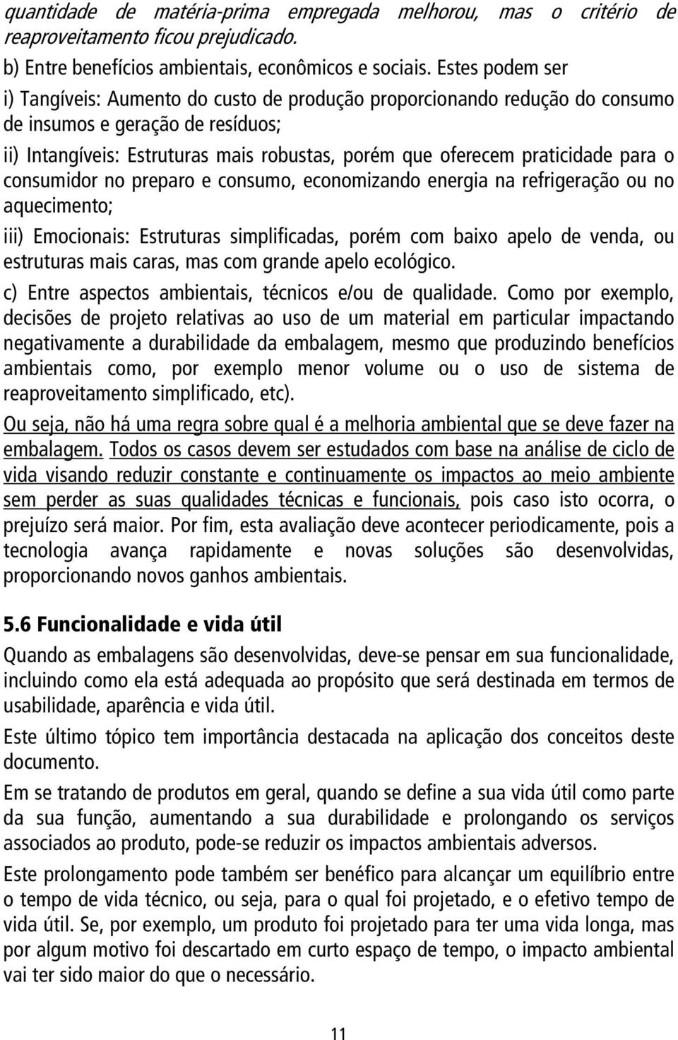 praticidade para o consumidor no preparo e consumo, economizando energia na refrigeração ou no aquecimento; iii) Emocionais: Estruturas simplificadas, porém com baixo apelo de venda, ou estruturas