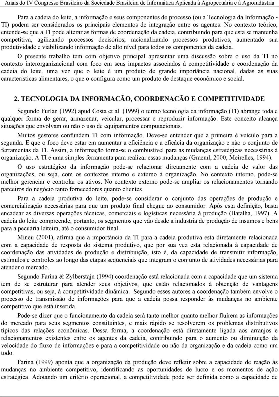 produtivos, aumentado sua produtividade e viabilizando informação de alto nível para todos os componentes da cadeia.