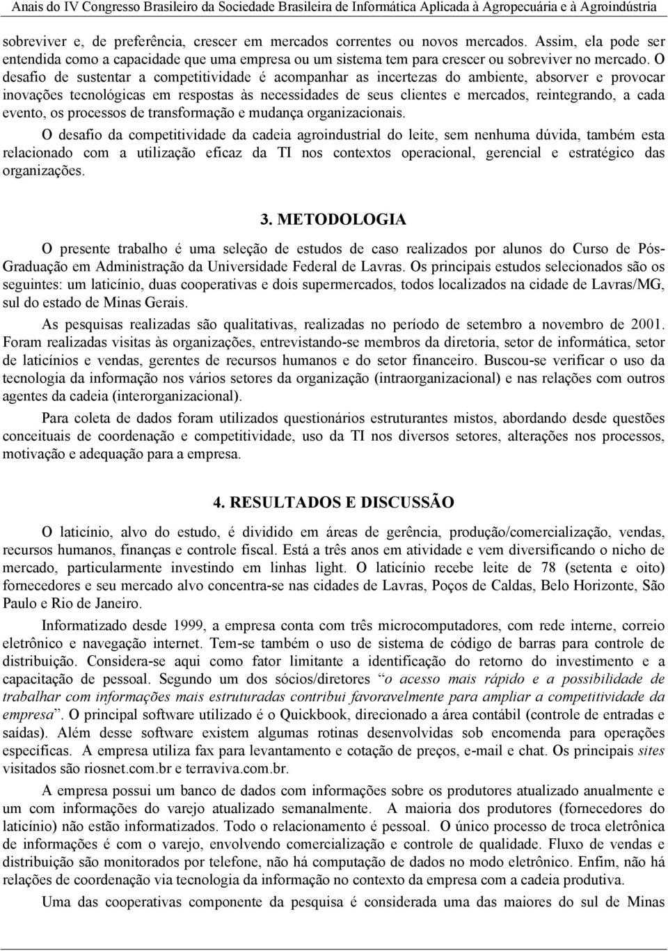 cada evento, os processos de transformação e mudança organizacionais.