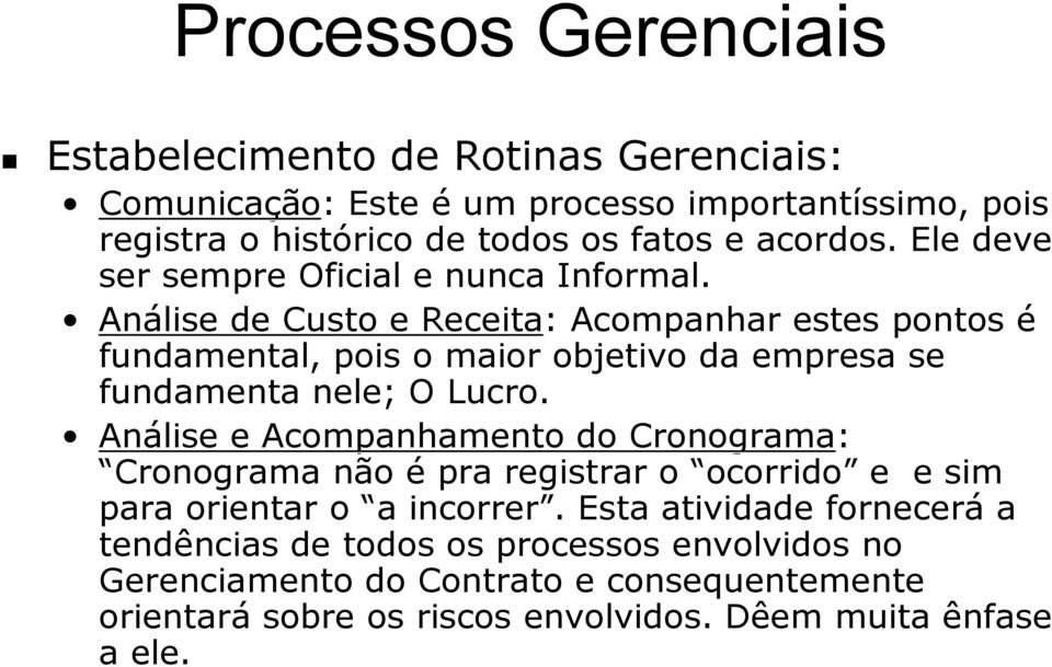 Análise de Custo e Receita: Acompanhar estes pontos é fundamental, pois o maior objetivo da empresa se fundamenta nele; ; O Lucro.