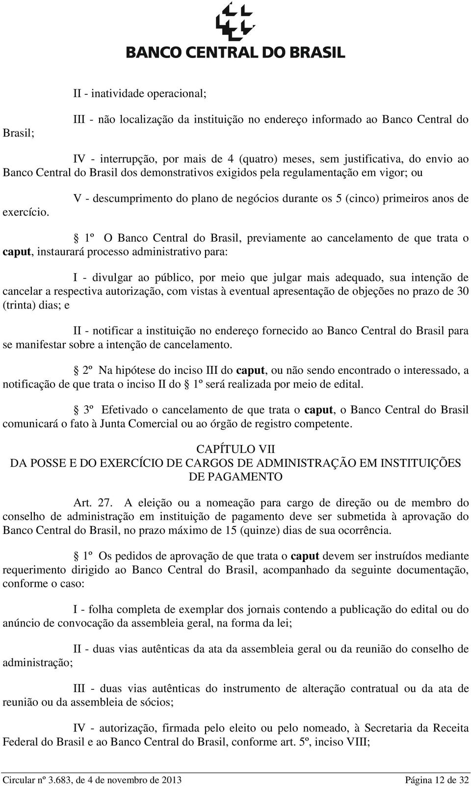 V - descumprimento do plano de negócios durante os 5 (cinco) primeiros anos de 1º O Banco Central do Brasil, previamente ao cancelamento de que trata o caput, instaurará processo administrativo para: