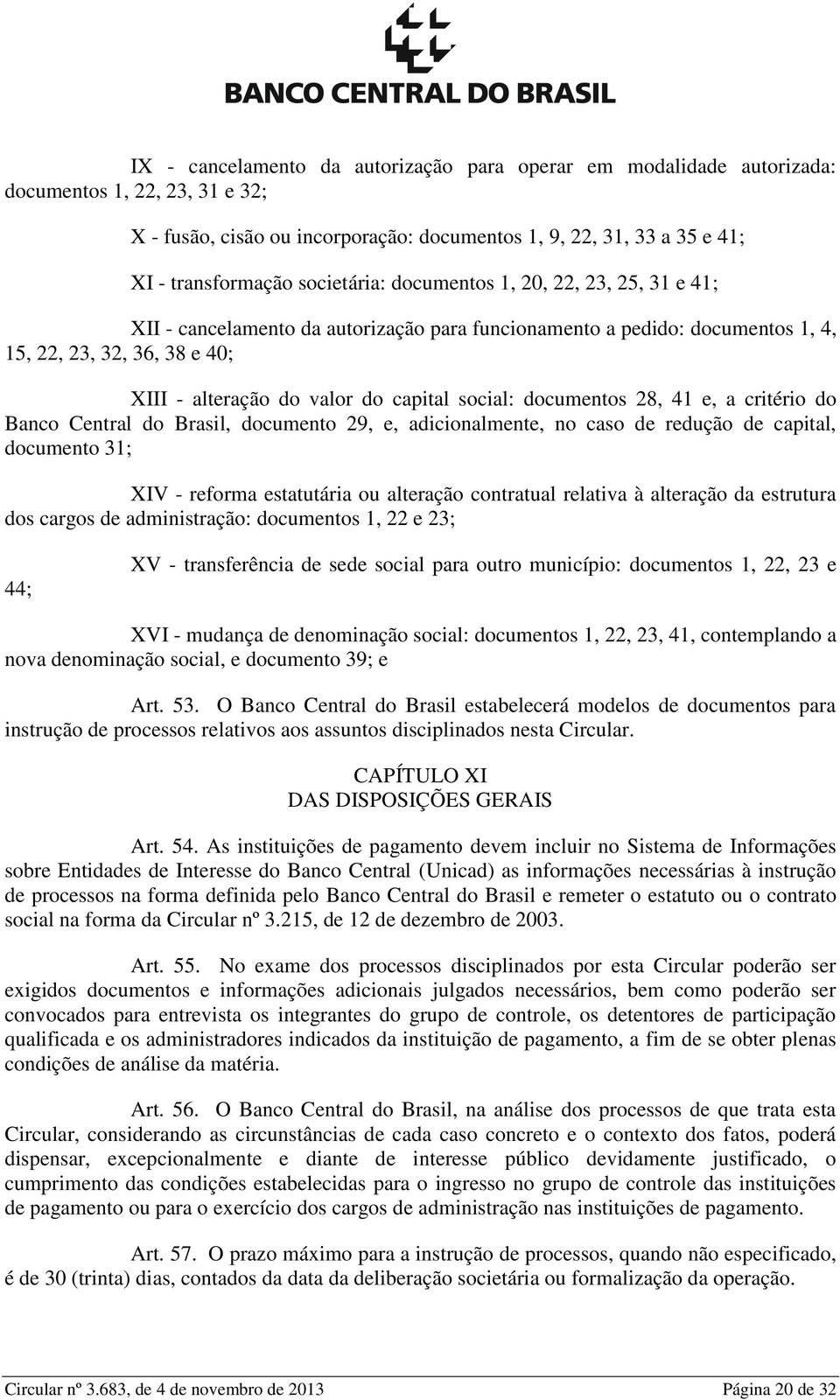 social: documentos 28, 41 e, a critério do Banco Central do Brasil, documento 29, e, adicionalmente, no caso de redução de capital, documento 31; XIV - reforma estatutária ou alteração contratual