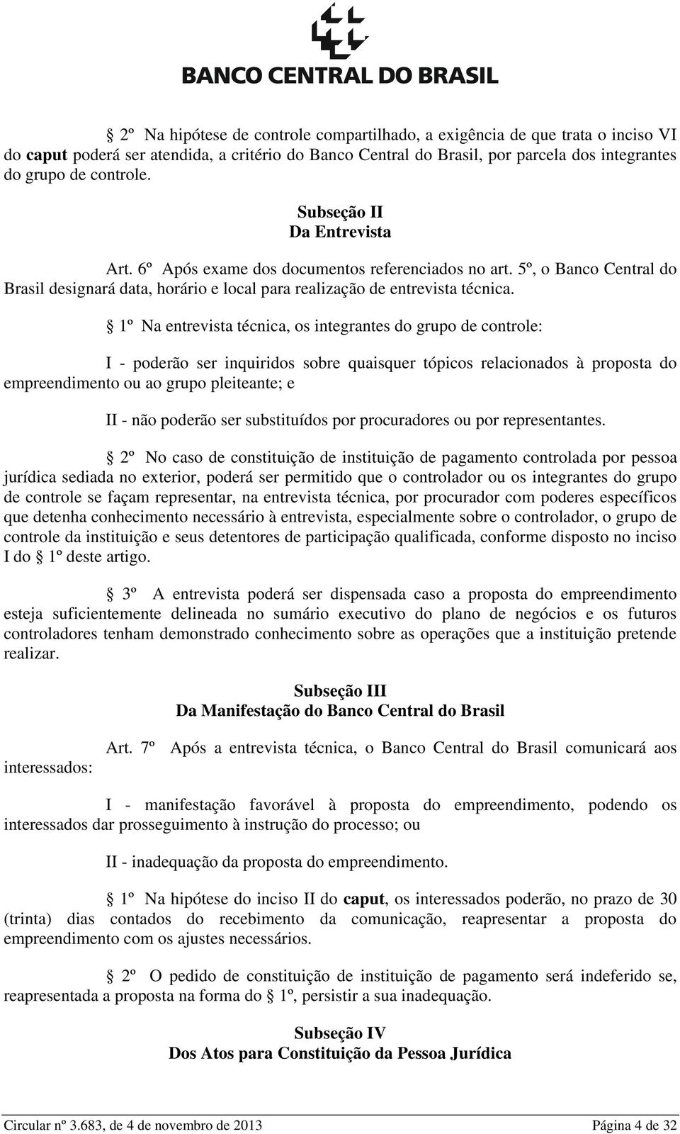 1º Na entrevista técnica, os integrantes do grupo de controle: I - poderão ser inquiridos sobre quaisquer tópicos relacionados à proposta do empreendimento ou ao grupo pleiteante; e II - não poderão