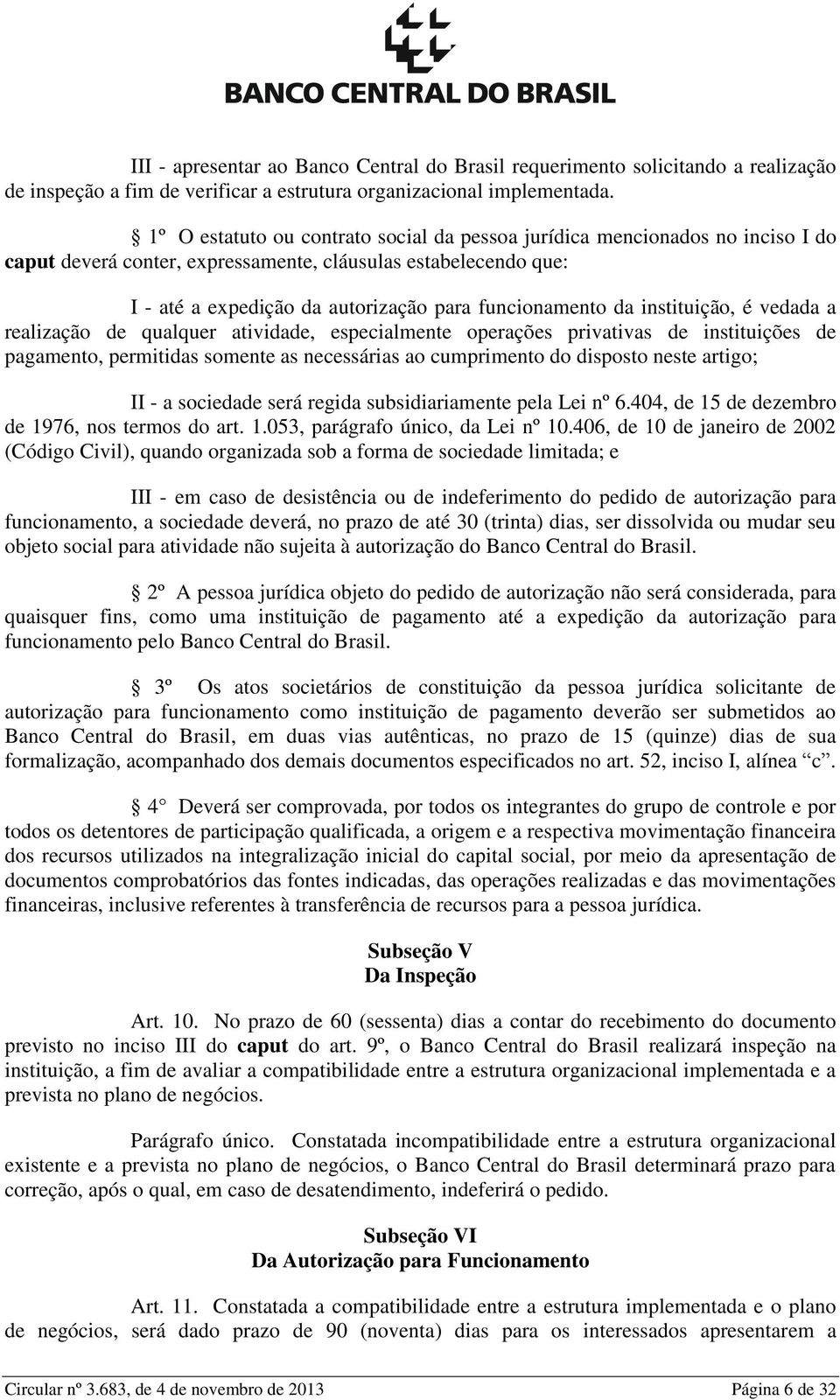 da instituição, é vedada a realização de qualquer atividade, especialmente operações privativas de instituições de pagamento, permitidas somente as necessárias ao cumprimento do disposto neste