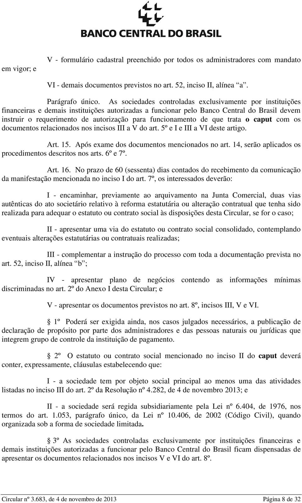 funcionamento de que trata o caput com os documentos relacionados nos incisos III a V do art. 5º e I e III a VI deste artigo. Art. 15. Após exame dos documentos mencionados no art.