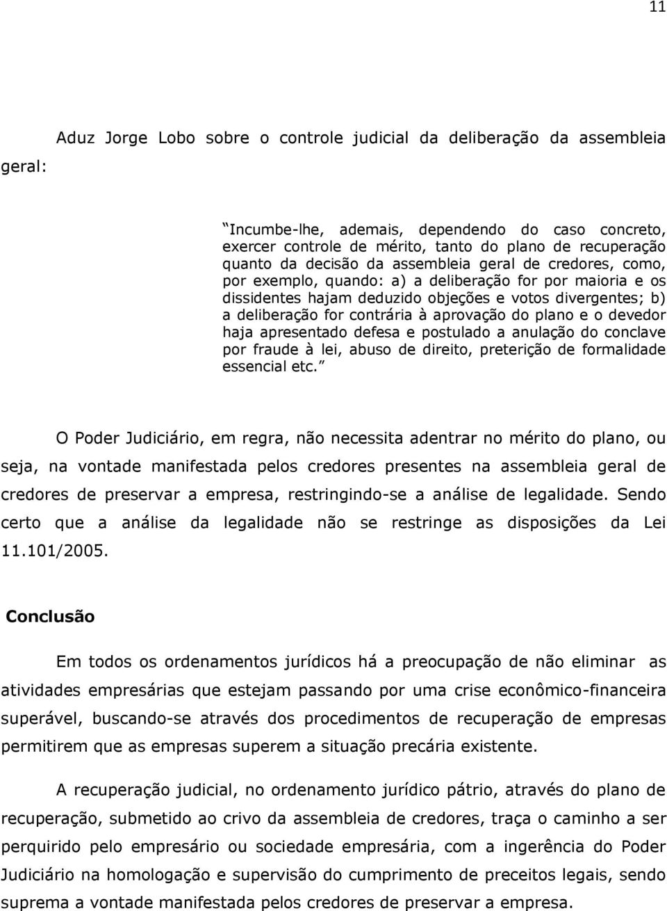 aprovação do plano e o devedor haja apresentado defesa e postulado a anulação do conclave por fraude à lei, abuso de direito, preterição de formalidade essencial etc.