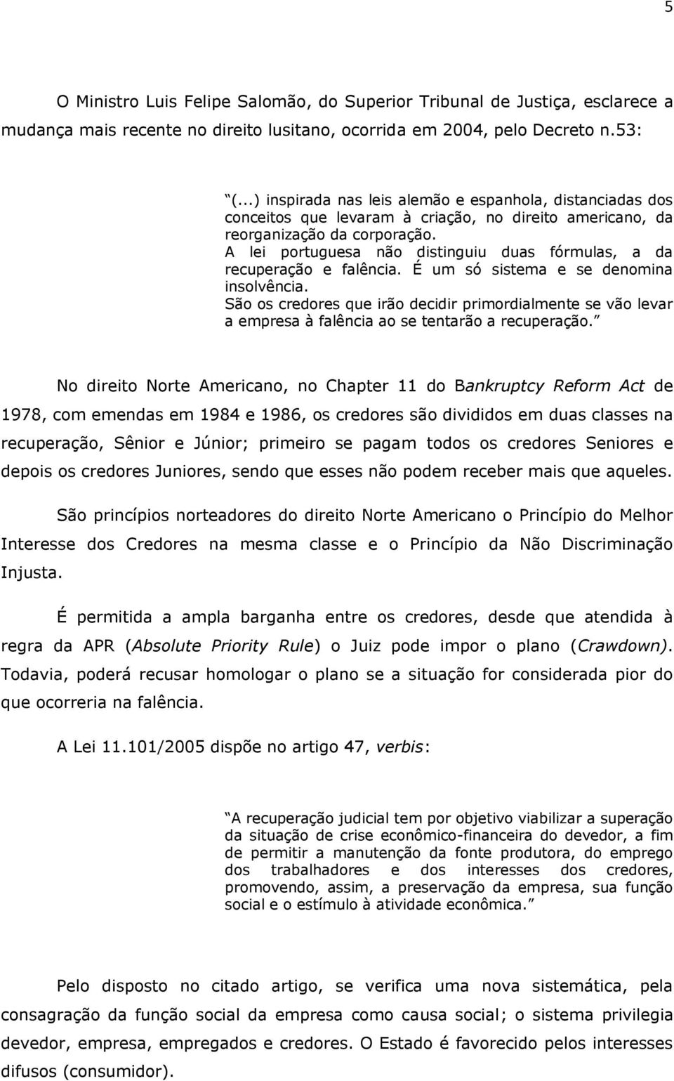 A lei portuguesa não distinguiu duas fórmulas, a da recuperação e falência. É um só sistema e se denomina insolvência.