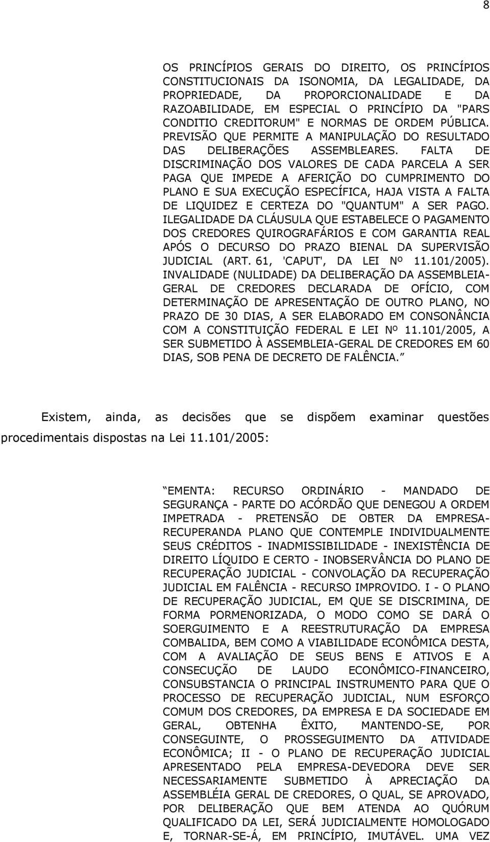 FALTA DE DISCRIMINAÇÃO DOS VALORES DE CADA PARCELA A SER PAGA QUE IMPEDE A AFERIÇÃO DO CUMPRIMENTO DO PLANO E SUA EXECUÇÃO ESPECÍFICA, HAJA VISTA A FALTA DE LIQUIDEZ E CERTEZA DO "QUANTUM" A SER PAGO.