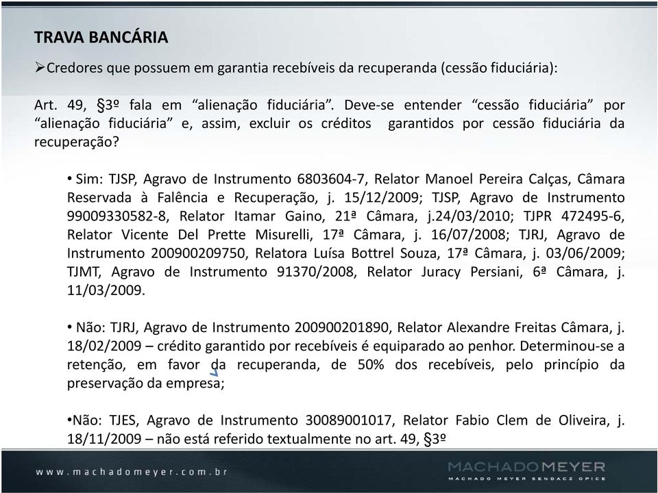 Sim: TJSP, Agravo de Instrumento 6803604 7, Relator Manoel Pereira Calças, Câmara Reservada à Falência e Recuperação, j.