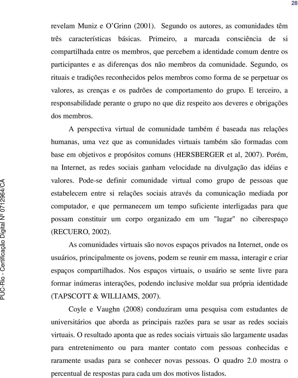 Segundo, os rituais e tradições reconhecidos pelos membros como forma de se perpetuar os valores, as crenças e os padrões de comportamento do grupo.