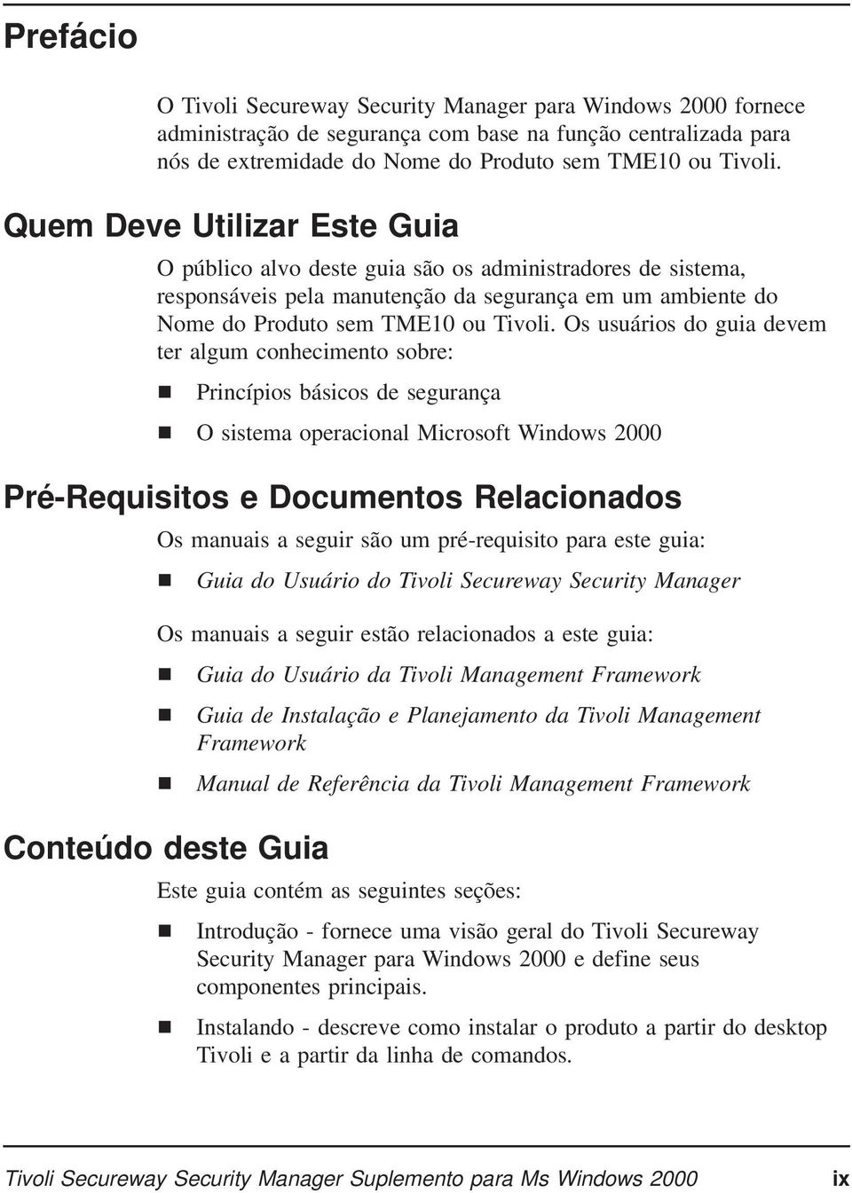 Os usuários do guia devem ter algum conhecimento sobre: Princípios básicos de segurança O sistema operacional Microsoft Windows 2000 Pré-Requisitos e Documentos Relacionados Os manuais a seguir são