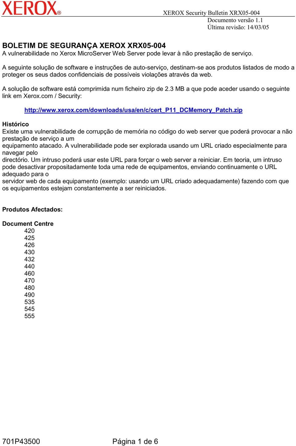 A solução de software está comprimida num ficheiro zip de 2.3 MB a que pode aceder usando o seguinte link em Xerox.com / Security: http://www.xerox.com/downloads/usa/en/c/cert_p11_dcmemory_patch.