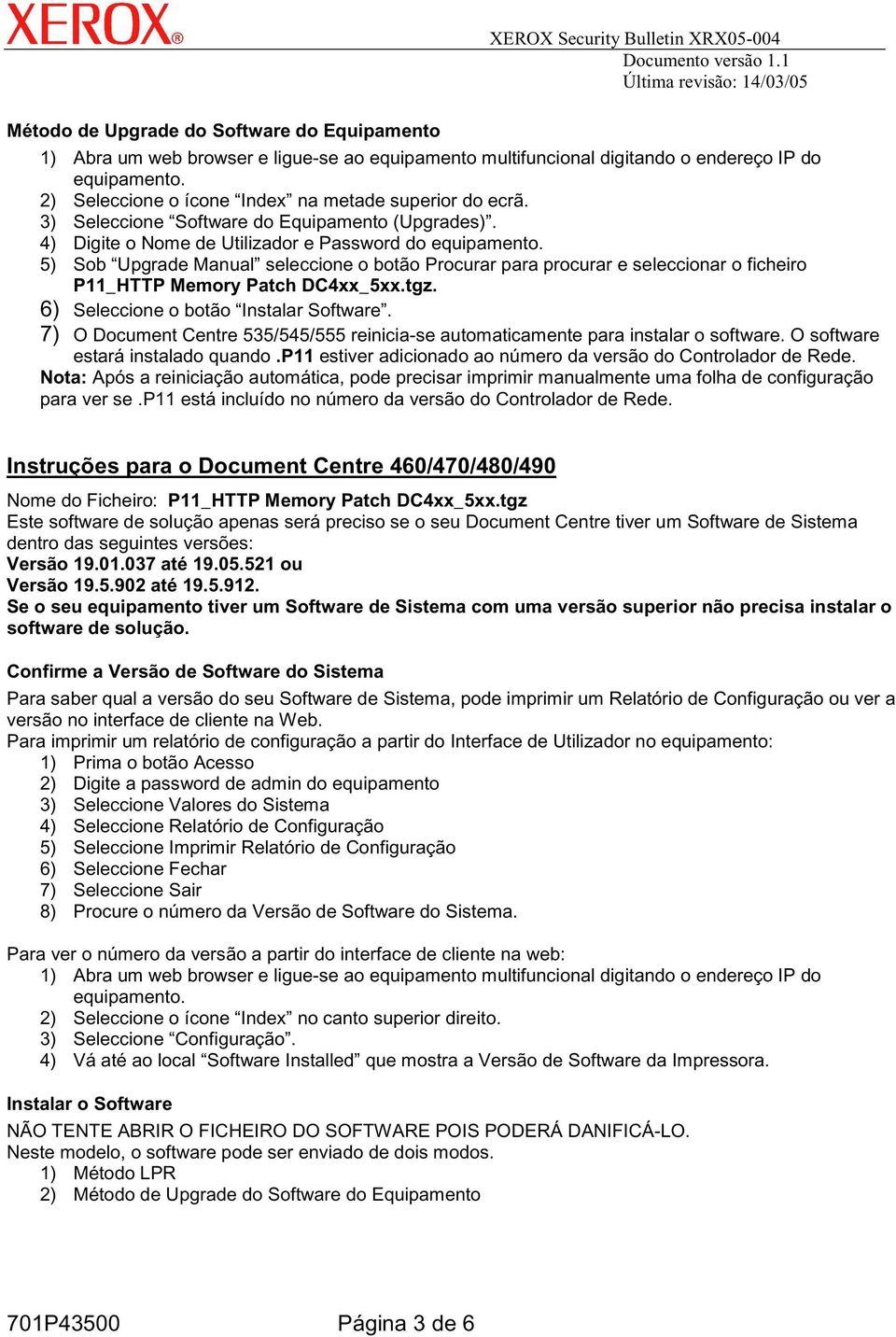 6) Seleccione o botão Instalar Software. 7) O Document Centre 535/545/555 reinicia-se automaticamente para instalar o software. O software estará instalado quando.