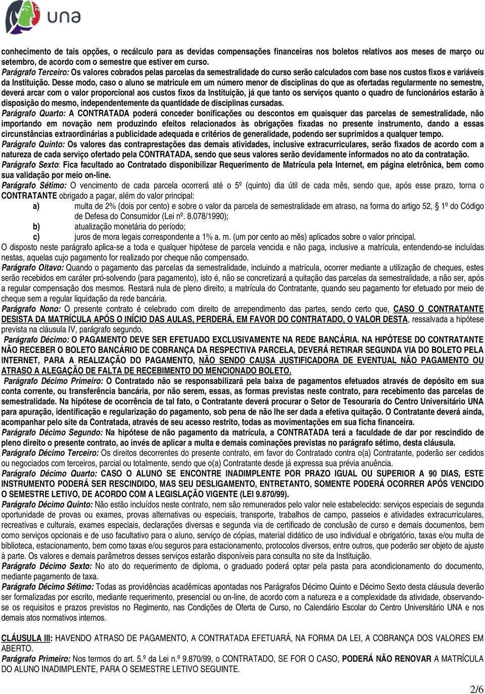 Desse modo, caso o aluno se matricule em um número menor de disciplinas do que as ofertadas regularmente no semestre, deverá arcar com o valor proporcional aos custos fixos da Instituição, já que