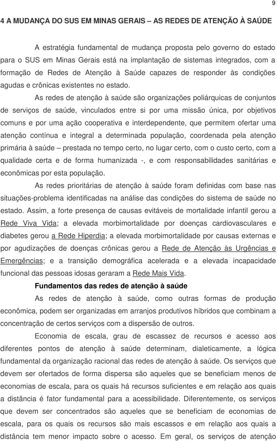 As redes de atenção à saúde são organizações poliárquicas de conjuntos de serviços de saúde, vinculados entre si por uma missão única, por objetivos comuns e por uma ação cooperativa e