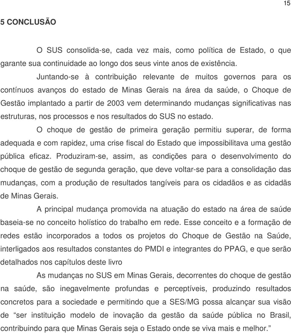 significativas nas estruturas, nos processos e nos resultados do SUS no estado.