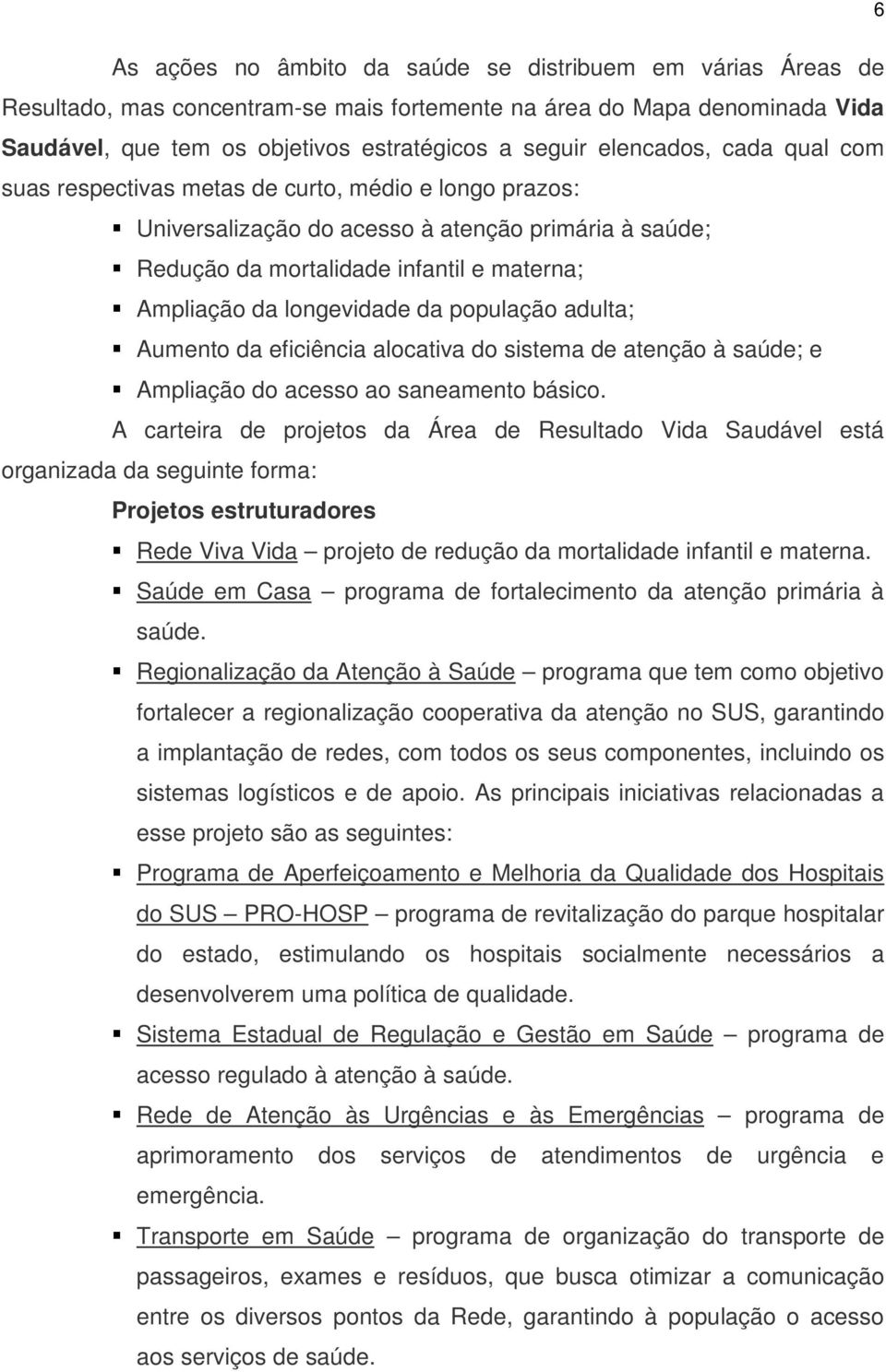 longevidade da população adulta; Aumento da eficiência alocativa do sistema de atenção à saúde; e Ampliação do acesso ao saneamento básico.