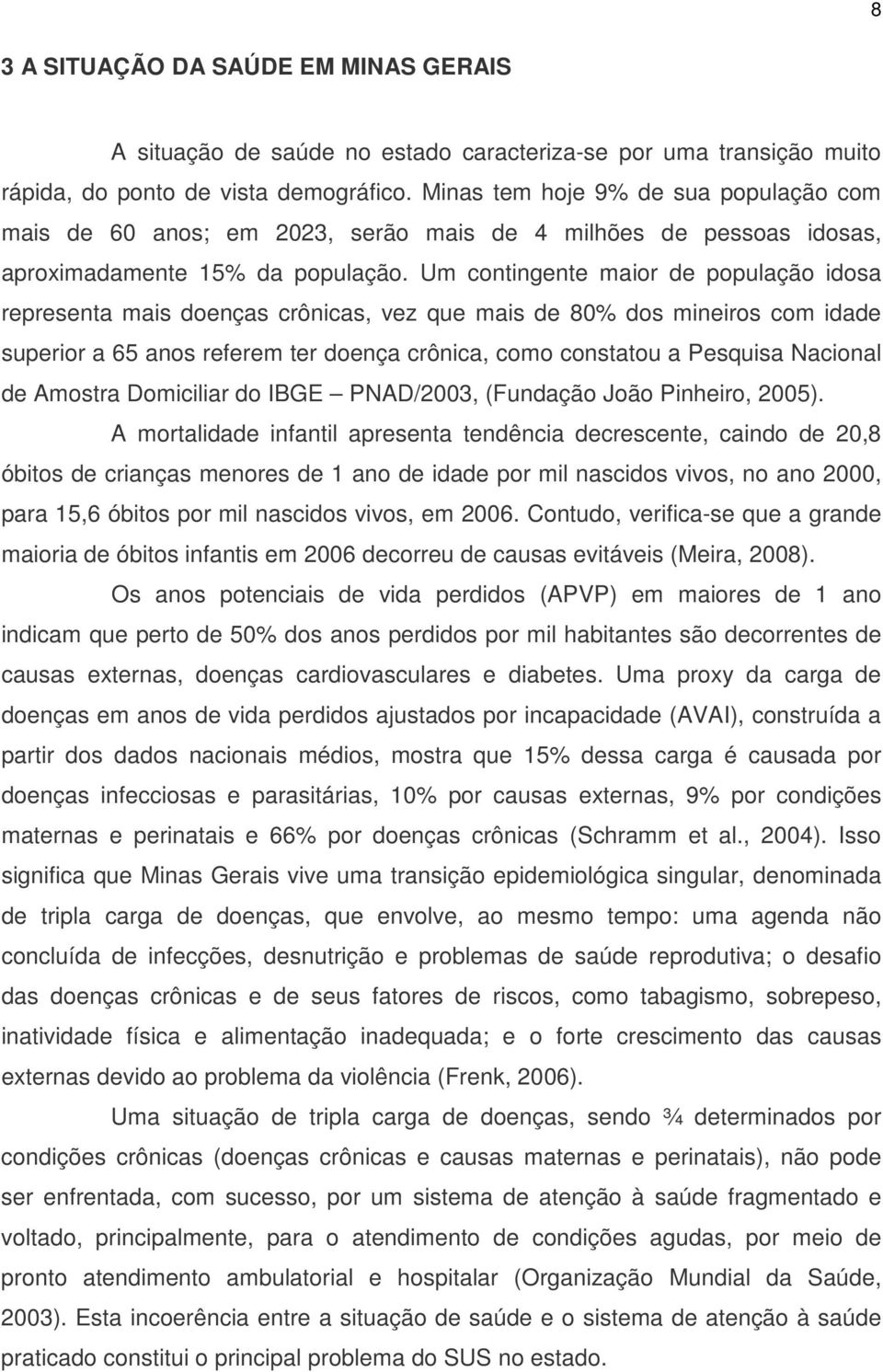 Um contingente maior de população idosa representa mais doenças crônicas, vez que mais de 80% dos mineiros com idade superior a 65 anos referem ter doença crônica, como constatou a Pesquisa Nacional