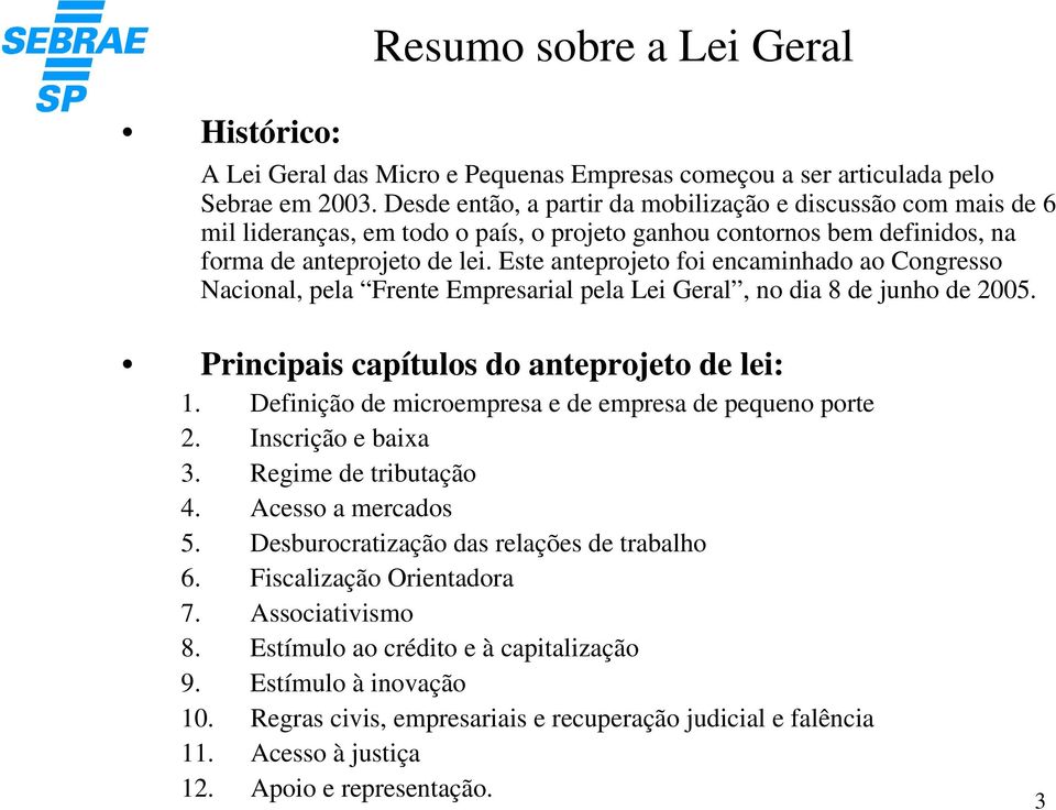 Este anteprojeto foi encaminhado ao Congresso Nacional, pela Frente Empresarial pela Lei Geral, no dia 8 de junho de 2005. Principais capítulos do anteprojeto de lei: 1.