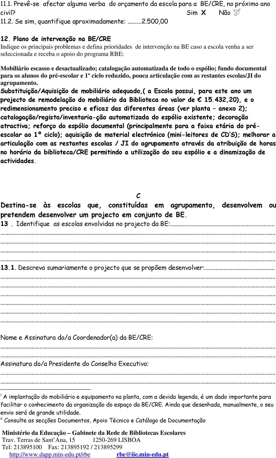 desactualizado; catalogação automatizada de todo o espólio; fundo documental para os alunos do pré-escolar e 1º ciclo reduzido, pouca articulação com as restantes escolas/ji do agrupamento.