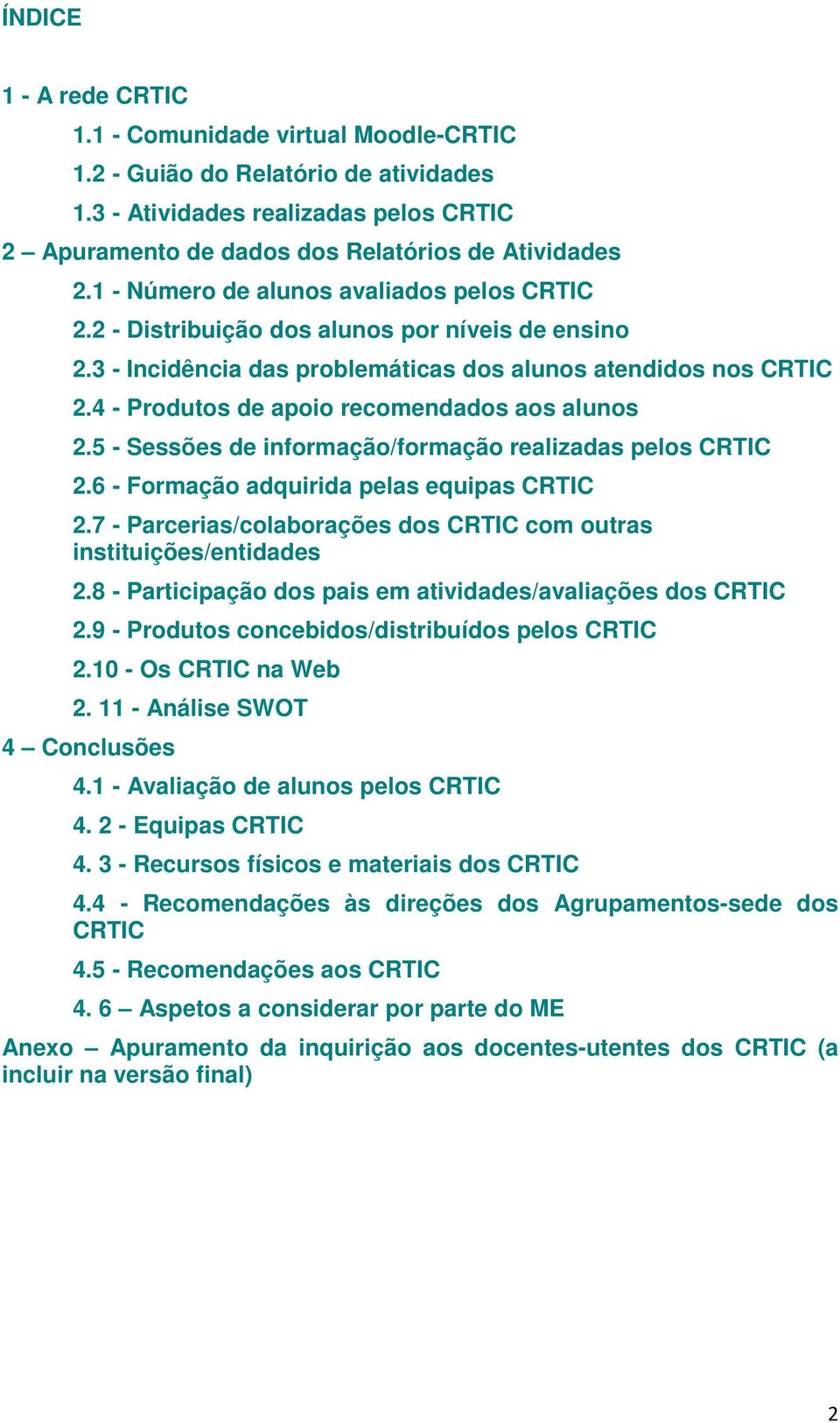 4 - Produtos de apoio recomendados aos alunos 2.5 - Sessões de informação/formação realizadas pelos CRTIC 2.6 - Formação adquirida pelas equipas CRTIC 2.