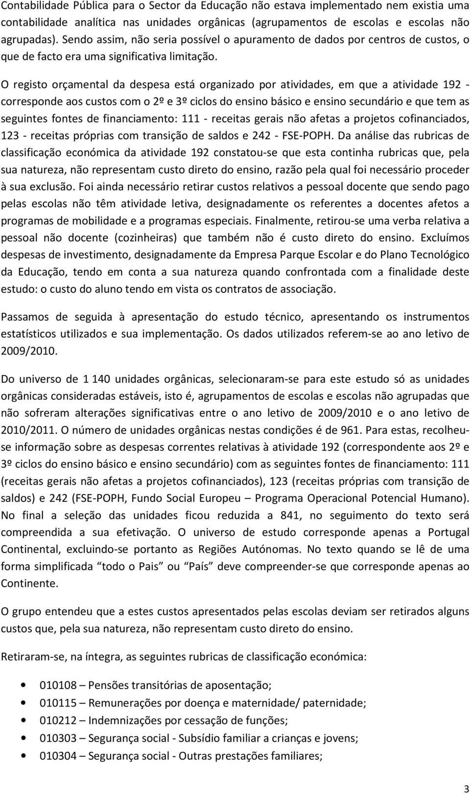 O registo orçamental da despesa está organizado por atividades, em que a atividade 192 - corresponde aos custos com o 2º e 3º ciclos do ensino básico e ensino secundário e que tem as seguintes fontes